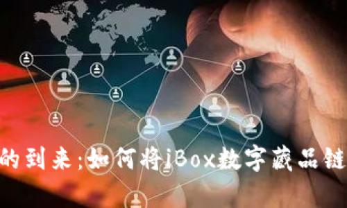 数字藏品时代的到来：如何将iBox数字藏品链接到tpWallet